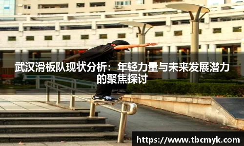 武汉滑板队现状分析：年轻力量与未来发展潜力的聚焦探讨